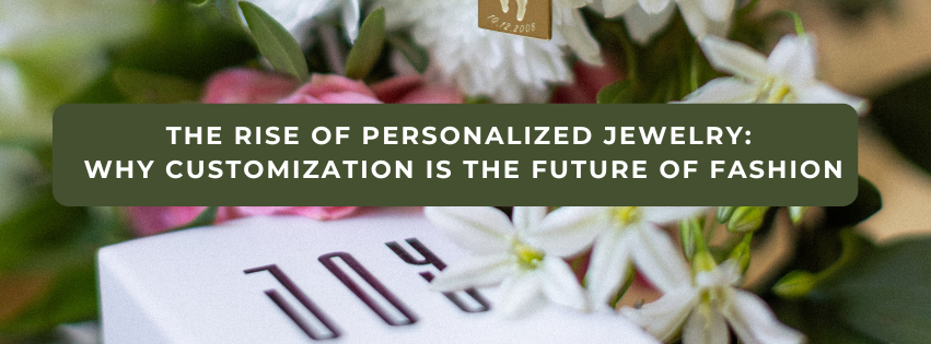 The Rise of Personalized Jewelry: Why Customization is the Future of Fashion